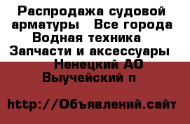 Распродажа судовой арматуры - Все города Водная техника » Запчасти и аксессуары   . Ненецкий АО,Выучейский п.